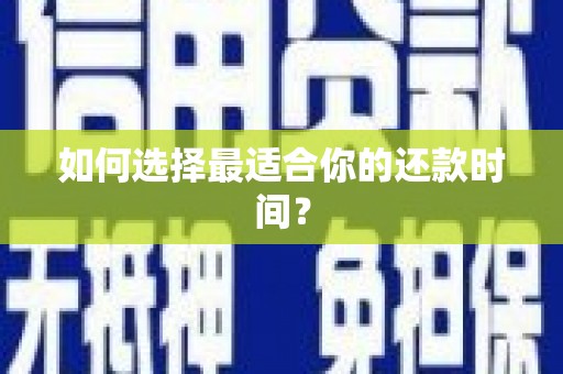 阳曲如何选择最适合你的还款时间？