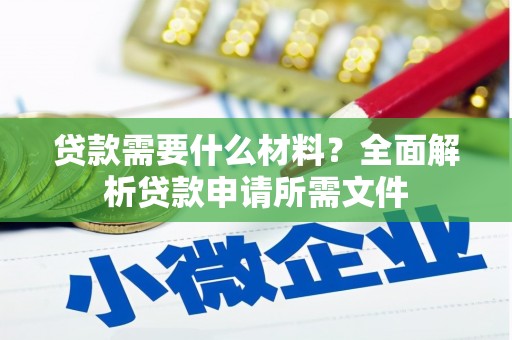 阳曲贷款需要什么材料？全面解析贷款申请所需文件