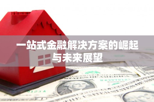 阳曲一站式金融解决方案的崛起与未来展望