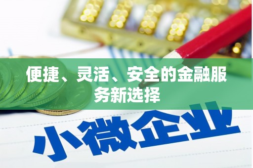 阳曲便捷、灵活、安全的金融服务新选择