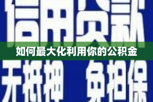 阳曲如何最大化利用你的公积金