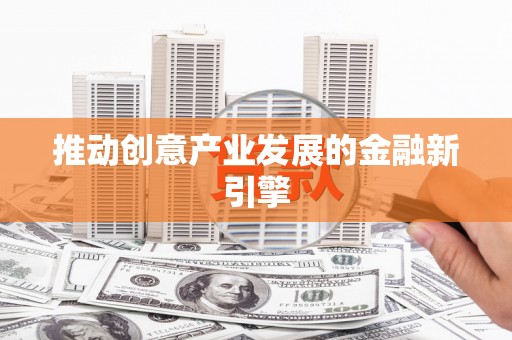 阳曲推动创意产业发展的金融新引擎